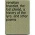 Venetian Bracelet, The Lost Pleiad, A History Of The Lyre, And Other Poems
