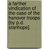 A Farther Vindication Of The Case Of The Hanover Troops [By P.D. Stanhope].