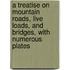 A Treatise On Mountain Roads, Live Loads, And Bridges, With Numerous Plates