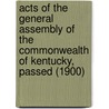 Acts Of The General Assembly Of The Commonwealth Of Kentucky, Passed (1900) door Kentucky