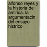 Alfonso Reyes y La Historia de Am'rica. La Argumentacin del Ensayo Histrico door Juan Luis Cifuentes Lemus