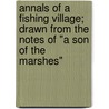 Annals Of A Fishing Village; Drawn From The Notes Of "A Son Of The Marshes" door Denham Jordan