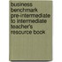 Business Benchmark Pre-Intermediate To Intermediate Teacher's Resource Book