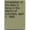 Compilation Of The Laws In Force In The District Of Columbia, April 1, 1868 door District Of Columbia
