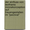 Der Einfluss von Wolframs Minnekonzeption auf Frauengestalten im "Parzival" door Markus Koch