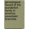 Genealogical Record Of The Wunderlich Family In America; Seventeen Branches door Charles Albert Cornman