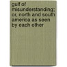 Gulf Of Misunderstanding; Or, North And South America As Seen By Each Other by Tancredo Pinochet