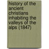 History Of The Ancient Christians Inhabiting The Valleys Of The Alps (1847) door Jean Paul Perrin