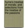Hume's Treatise Of Morals; And Selections From The Treatise Of The Passions door Hume David Hume