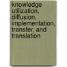 Knowledge Utilization, Diffusion, Implementation, Transfer, And Translation door Judith M. Ottoson