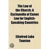 Law Of The Church; A Cyclopedia Of Canon Law For English-Speaking Countries door Ethelred Taunton