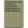 Lower Living Costs In Cities; A Constructive Programme For Urban Efficiency by Clyde Lyndon King
