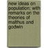 New Ideas On Population; With Remarks On The Theories Of Malthus And Godwin