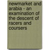 Newmarket And Arabia - An Examination Of The Descent Of Racers And Coursers by Roger D. Upton