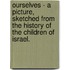 Ourselves - A Picture, Sketched From The History Of The Children Of Israel.