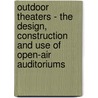 Outdoor Theaters - The Design, Construction and Use of Open-Air Auditoriums by Frank Albert Waugh