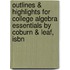Outlines & Highlights For College Algebra Essentials By Coburn & Leaf, Isbn