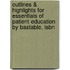 Outlines & Highlights For Essentials Of Patient Education By Bastable, Isbn