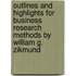 Outlines And Highlights For Business Research Methods By William G. Zikmund
