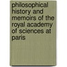 Philosophical History And Memoirs Of The Royal Academy Of Sciences At Paris by Acadmie Royale Des Sciences