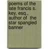 Poems Of The Late Francis S. Key, Esq., Author Of  The Star Spangled Banner door Francis Scott Key