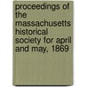 Proceedings Of The Massachusetts Historical Society For April And May, 1869 door Massachusetts Historical Society
