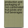Production And Packaging Of Non-Carbonated Fruit Juices And Fruit Beverages by Philip R. Ashurst