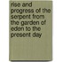 Rise And Progress Of The Serpent From The Garden Of Eden To The Present Day