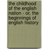 The Childhood Of The English Nation - Or, The Beginnings Of English History by Ella Armitage