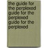 The Guide for the Perplexed Guide for the Perplexed Guide for the Perplexed