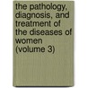 The Pathology, Diagnosis, And Treatment Of The Diseases Of Women (Volume 3) door Graily Hewitt