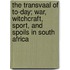 The Transvaal Of To-Day; War, Witchcraft, Sport, And Spoils In South Africa
