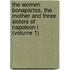 The Women Bonapartes, The Mother And Three Sisters Of Napoleon I (Volume 1)