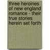 Three Heroines Of New England Romance - Their True Stories Herein Set Forth door Harriet Elizabeth Spofford