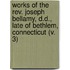 Works Of The Rev. Joseph Bellamy, D.D., Late Of Bethlem, Connecticut (V. 3)