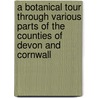 A Botanical Tour Through Various Parts Of The Counties Of Devon And Cornwall by John Pike Jones