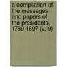 A Compilation Of The Messages And Papers Of The Presidents, 1789-1897 (V. 9) door United States. President