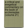 A Critical And Exegetical Commentary On The Book Of Ecclesiastes (Volume 21) door George Aaron Barton