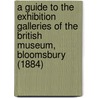 A Guide To The Exhibition Galleries Of The British Museum, Bloomsbury (1884) door British Museum