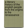 A Literary History of the English People from the Origins to the Renaissance door Anon