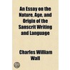 An Essay On The Nature, Age, And Origin Of The Sanscrit Writing And Language door Charles William Wall