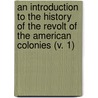 An Introduction To The History Of The Revolt Of The American Colonies (V. 1) door George Chalmers
