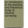 An Introduction To The Practical And Theoretical Study Of Nautical Surveying door Sir John Knox Laughton