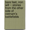 Bare Feet, Iron Will ~ Stories From The Other Side Of Vietnam's Battlefields door James G. Zumwalt