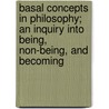 Basal Concepts In Philosophy; An Inquiry Into Being, Non-Being, And Becoming door Alexander Thomas Ormand