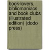 Book-Lovers, Bibliomaniacs and Book Clubs (Illustrated Edition) (Dodo Press) by Henry H. Harper