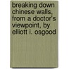 Breaking Down Chinese Walls, From A Doctor's Viewpoint, By Elliott I. Osgood by Elliott Irving Osgood