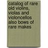 Catalog Of Rare Old Violins, Violas And Violoncellos Also Bows Of Rare Makes door Various.