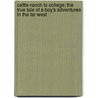 Cattle-Ranch To College; The True Tale Of A Boy's Adventures In The Far West door Russell Doubleday