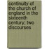 Continuity Of The Church Of England In The Sixteenth Century; Two Discourses